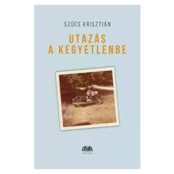 Szűcs Krisztián - Utazás a kegyetlenbe (e-könyv)