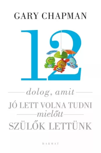 Gary Chapman, Shannon Warden - 12 dolog, amit jó lett volna tudni, mielőtt szülők lettünk (e-könyv)