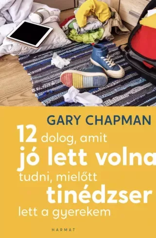 Gary Chapman - 12 dolog, amit jó lett volna tudni, mielőtt tinédzser lett a gyerekem (e-könyv)