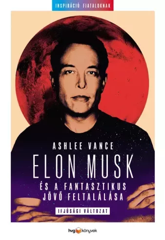 Ashlee Vance - Elon Musk és a fantasztikus jövő feltalálása (ifjúsági változat) (e-könyv)