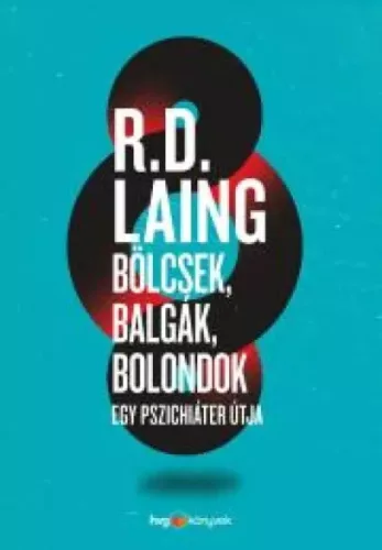 R. D. Laing - Bölcsek, balgák, bolondok (e-könyv)