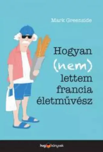Mark Greenside - Hogyan (nem) lettem francia életművész (e-könyv)