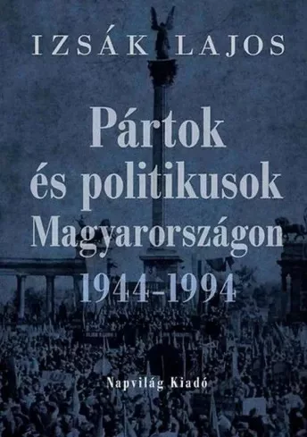 Izsák Lajos - Pártok és politikusok Magyarországon 1944–1994 (e-könyv)