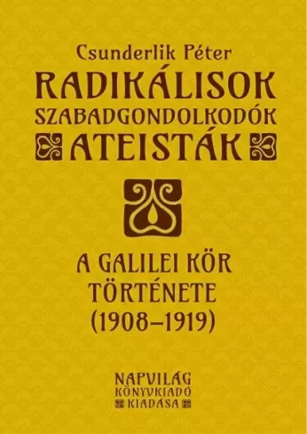 Csunderlik Péter - Radikálisok, szabadgondolkodók, ateisták – A Galilei Kör (1908–1919) (e-könyv)