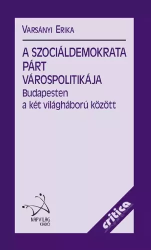 Varsányi Erika - A Szociáldemokrata Párt várospolitikája Budapesten a két világháború között (e-könyv)