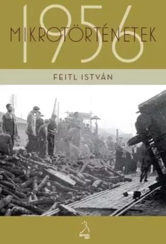 Feitl István - Mikrotörténetek 1956-ból Pestszentlőrincről, Pestszentimréről (e-könyv)