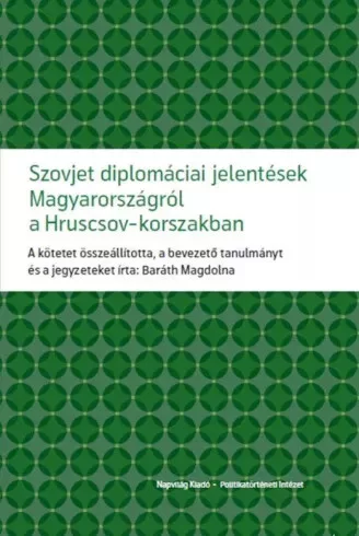 Baráth Magdolna (szerk.) - Szovjet diplomáciai jelentések Magyarországról a Hruscsov-korszakban (e-könyv)