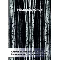   Földes György - Kádár János külpolitikája és nemzetközi tárgyalásai (e-könyv)