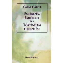   Gyáni Gábor - Emlékezés, emlékezet és a történelem elbeszélése (e-könyv)