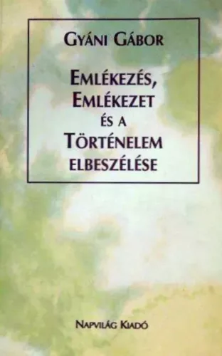Gyáni Gábor - Emlékezés, emlékezet és a történelem elbeszélése (e-könyv)