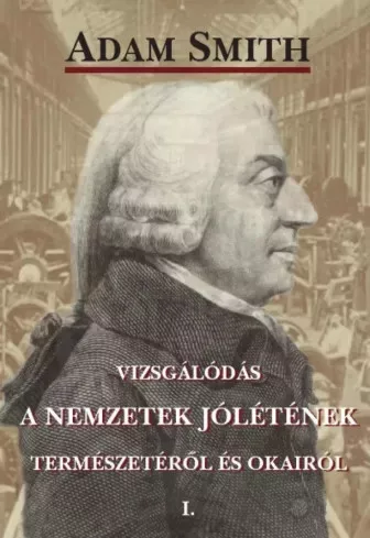 Adam Smith - Vizsgálódás a nemzetek jólétének természetéről és okairól, I. kötet (e-könyv)