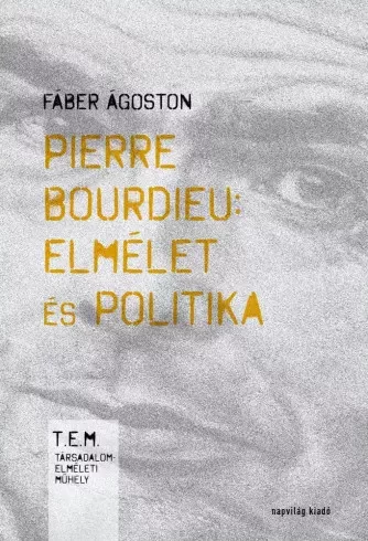 Fáber Ágoston - Pierre Bourdieu: Elmélet és politika (e-könyv)