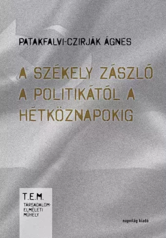 Patakfalvi-Czirják Ágnes - A székely zászló a politikától a hétköznapokig (e-könyv)