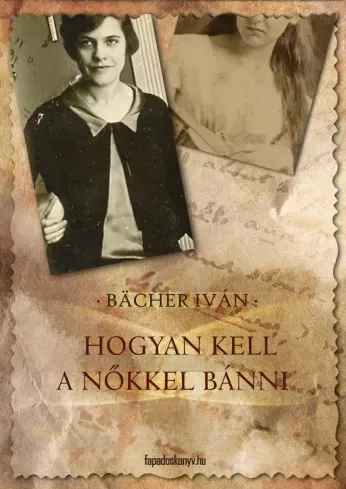 Bächer Iván - Hogyan kell a nőkkel bánni (e-könyv)