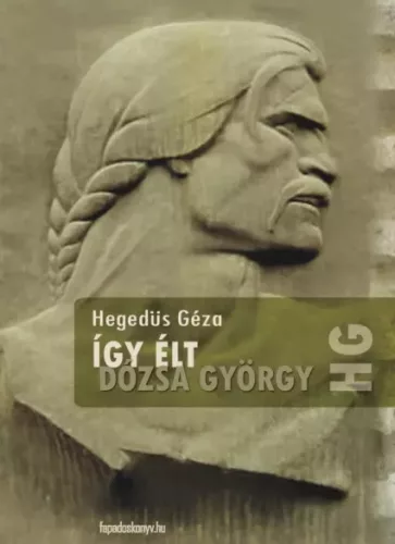 Hegedüs Géza - Így élt Dózsa György (e-könyv)