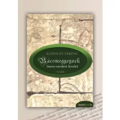   Kazinczy Ferenc - Bácsmegyeynek öszve-szedett levelei, Bácsmegyeinek gyötrelmei (e-könyv)