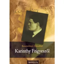 Kosztolányi Dezsőné - Karinthy Frigyesről (e-könyv)