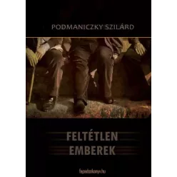 Podmaniczky Szilárd - Feltétlen emberek (e-könyv)