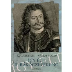   Száva István, Vámos Magda - Így élt II. Rákóczi Ferenc (e-könyv)