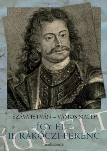 Száva István, Vámos Magda - Így élt II. Rákóczi Ferenc (e-könyv)