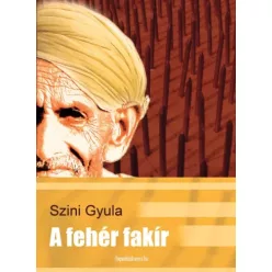 Szini Gyula - A fehér fakír (e-könyv)