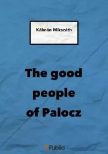 Mikszáth Kálmán - THE GOOD PEOPLE OF PALOCZ (e-könyv)
