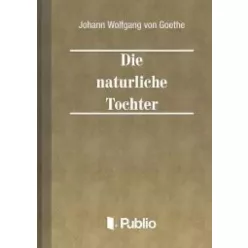   Johann Wolfgang von Goethe - Die natuerliche Tochter (e-könyv)