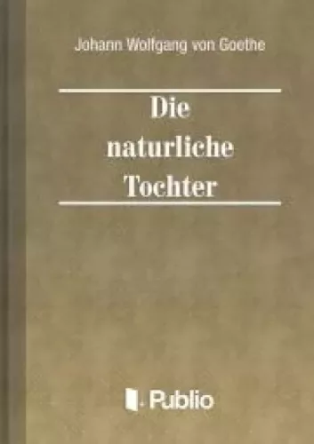 Johann Wolfgang von Goethe - Die natuerliche Tochter (e-könyv)