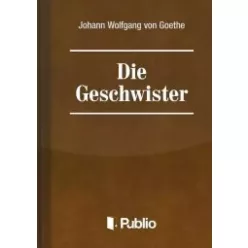   Johann Wolfgang von Goethe - Die Geschwister-Ein Schauspiel in einem Akt (e-könyv)