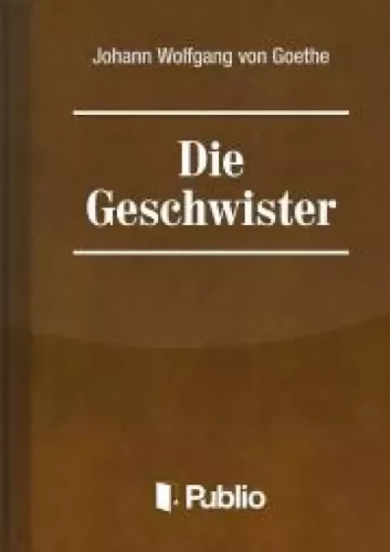Johann Wolfgang von Goethe - Die Geschwister-Ein Schauspiel in einem Akt (e-könyv)