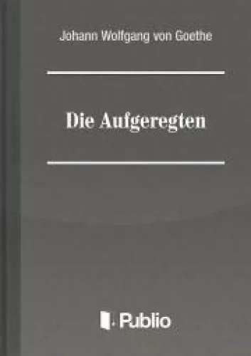 Johann Wolfgang von Goethe - Die Aufgeregten (e-könyv)