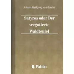   Johann Wolfgang von Goethe - Satyros oder Der vergoetterte Waldteufel (e-könyv)
