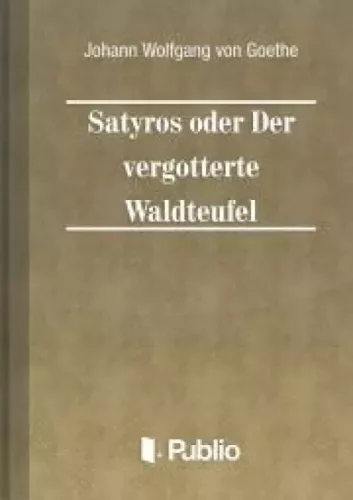 Johann Wolfgang von Goethe - Satyros oder Der vergoetterte Waldteufel (e-könyv)
