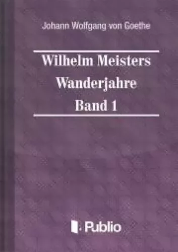 Johann Wolfgang von Goethe - Wilhelm Meisters Wanderjahre  Band 1 (e-könyv)