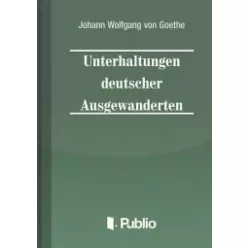   Johann Wolfgang von Goethe - Unterhaltungen deutscher Ausgewanderten (e-könyv)