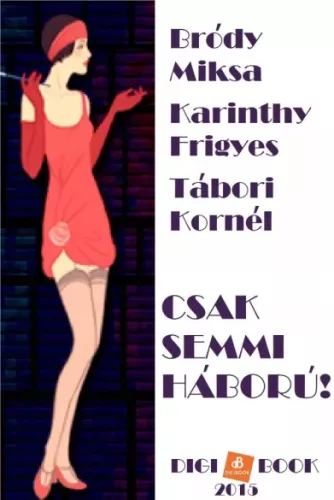 Bródy Miksa, Karinthy Frigyes, Tábori Kornél - Csak semmi háború! (e-könyv)
