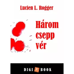 Lucien L. Rogger - Három csepp vér (e-könyv)