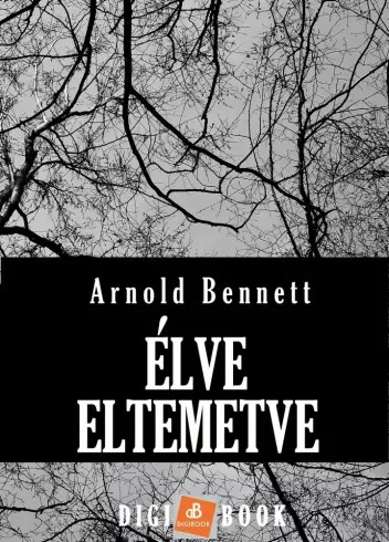 Arnold Bennett - Élve eltemetve (e-könyv)
