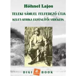   Höhnel Lajos - Teleki Sámuel gróf felfedezőútja Kelet-Afrika trópusi vidékein (e-könyv)