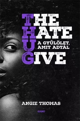 Angie Thomas - The Hate U Give – A gyűlölet, amit adtál (e-könyv)