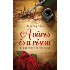 Bakóczy Sára - A város és a rózsa (e-könyv)