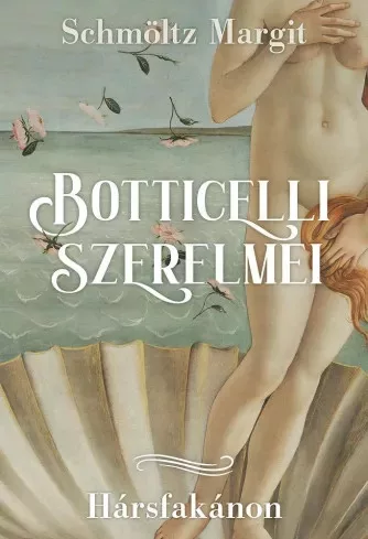Schmöltz Margit - Botticelli ​szerelmei (e-könyv)