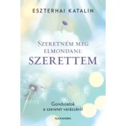   Eszterhai Katalin - Szeretném még elmondani: Szerettem (e-könyv)