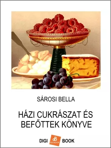 Sárosi Bella - Házi cukrászat és befőttek könyve (e-könyv)