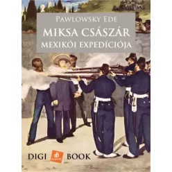   Pawlowsky Ede - Miksa császár szerencsétlen mexikói expedíciója (e-könyv)