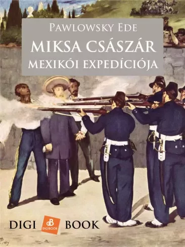 Pawlowsky Ede - Miksa császár szerencsétlen mexikói expedíciója (e-könyv)