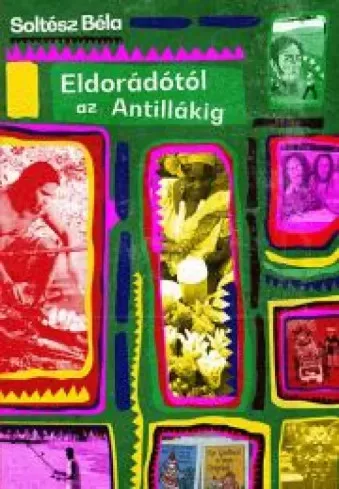 Soltész Béla - Eldorádótól az Antillákig (e-könyv)