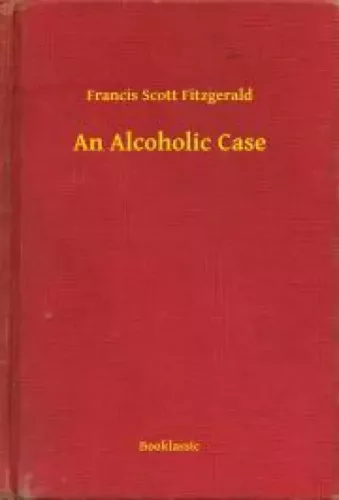 Francis Scott Fitzgerald - An Alcoholic Case (e-könyv)