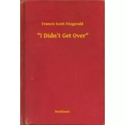   Francis Scott Fitzgerald - "I Didn't Get Over" (e-könyv)