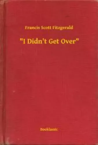 Francis Scott Fitzgerald - "I Didn't Get Over" (e-könyv)
